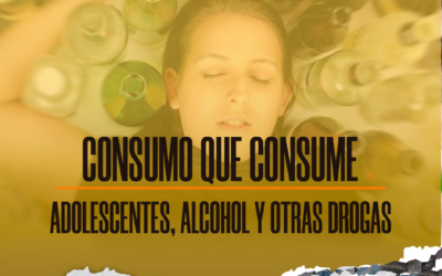 CONSUMO QUE CONSUME. Adolescentes, alcohol y otras drogas.